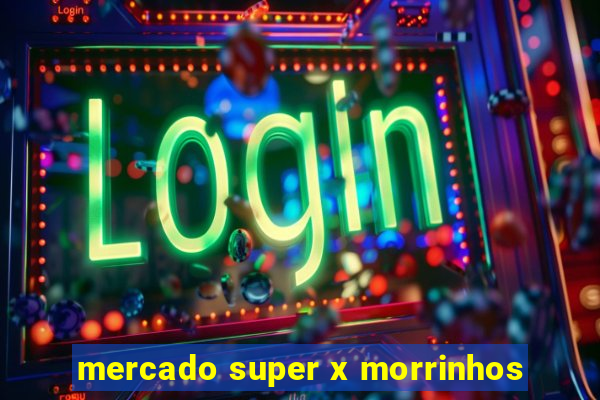 mercado super x morrinhos